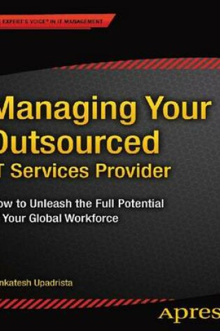 Cover of Managing Your Outsourced It Services Provider; How to Unleash the Full Potential of Your Global Workforce