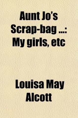 Cover of Aunt Jo's Scrap-Bag (Volume 4); My Girls, Etc