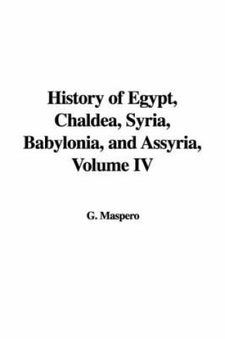 Cover of History of Egypt, Chaldea, Syria, Babylonia, and Assyria, Volume IV