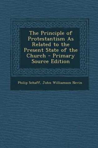 Cover of The Principle of Protestantism as Related to the Present State of the Church - Primary Source Edition