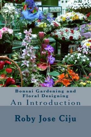 Cover of Bonsai Gardening and Floral Designing: An Introduction