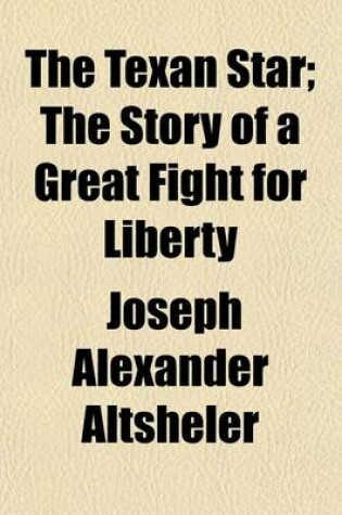 Cover of The Texan Star; The Story of a Great Fight for Liberty