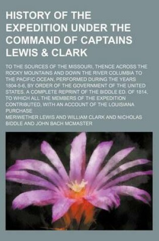 Cover of History of the Expedition Under the Command of Captains Lewis & Clark (Volume 3); To the Sources of the Missouri, Thence Across the Rocky Mountains and Down the River Columbia to the Pacific Ocean, Performed During the Years 1804-5-6, by Order of the Gove
