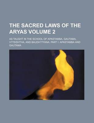 Book cover for The Sacred Laws of the Aryas; As Taught in the School of Apastamba, Gautama, V Sishtha, and Baudh Yana. Part I Apastamba and Gautama Volume 2