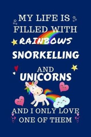 Cover of My Life Is Filled With Rainbows Snorkelling And Unicorns And I Only Love One Of Them