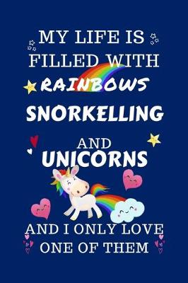 Book cover for My Life Is Filled With Rainbows Snorkelling And Unicorns And I Only Love One Of Them