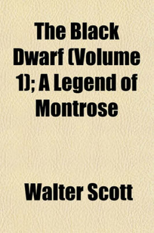 Cover of The Black Dwarf (Volume 1); A Legend of Montrose