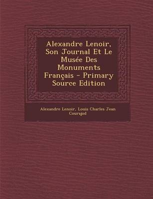Book cover for Alexandre Lenoir, Son Journal Et Le Musee Des Monuments Francais