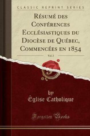 Cover of Résumé Des Conférences Ecclésiastiques Du Diocèse de Québec, Commencées En 1854, Vol. 2 (Classic Reprint)