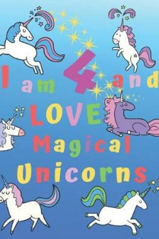 Cover of I am 4 and LOVE Magical Unicorns
