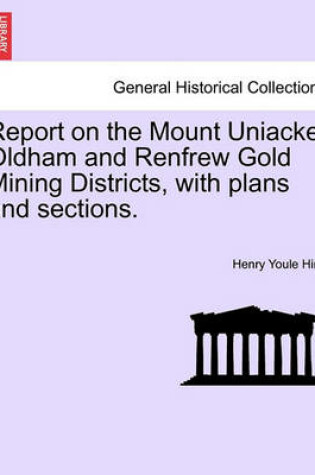 Cover of Report on the Mount Uniacke, Oldham and Renfrew Gold Mining Districts, with Plans and Sections.