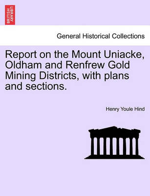 Book cover for Report on the Mount Uniacke, Oldham and Renfrew Gold Mining Districts, with Plans and Sections.