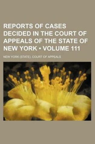 Cover of Reports of Cases Decided in the Court of Appeals of the State of New York (Volume 111)