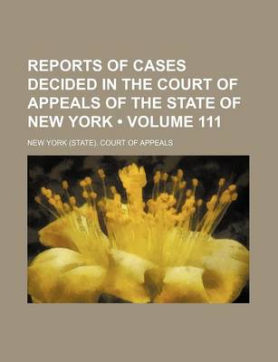 Book cover for Reports of Cases Decided in the Court of Appeals of the State of New York (Volume 111)