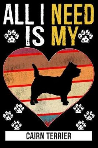 Cover of All I Need Is My CAIRN TERRIER