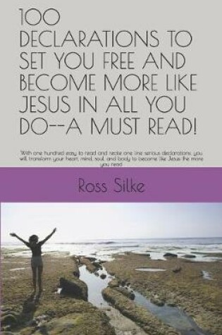 Cover of 100 Declarations to Set You Free and Become More Like Jesus in All You Do--A Must Read!