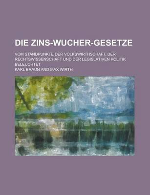 Book cover for Die Zins-Wucher-Gesetze; Vom Standpunkte Der Volkswirthschaft, Der Rechtswissenschaft Und Der Legislativen Politik Beleuchtet