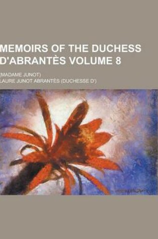 Cover of Memoirs of the Duchess D'Abrantes; (Madame Junot) Volume 8