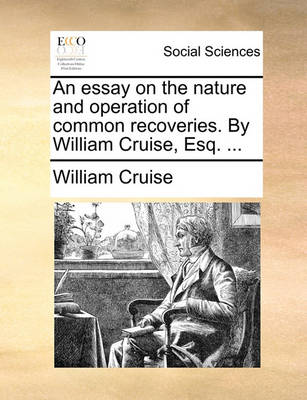 Book cover for An essay on the nature and operation of common recoveries. By William Cruise, Esq. ...