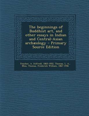Book cover for The Beginnings of Buddhist Art, and Other Essays in Indian and Central-Asian Archaeology