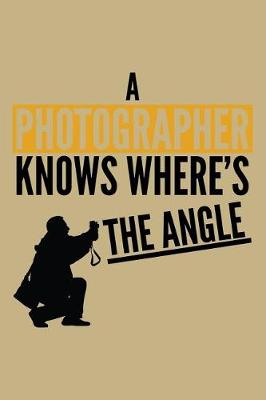 Book cover for A Photographer Knows Where's the Angle