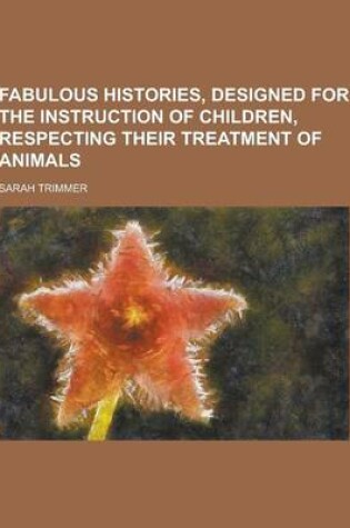 Cover of Fabulous Histories, Designed for the Instruction of Children, Respecting Their Treatment of Animals