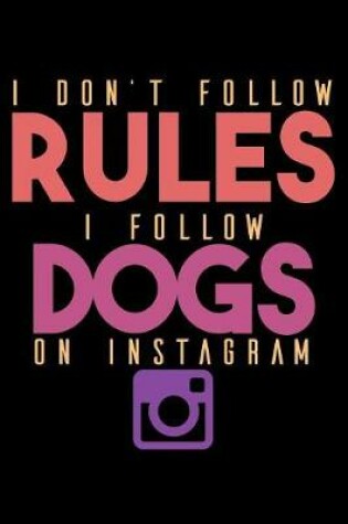 Cover of I Don't Follow Rules I Follow Dogs On Instagram