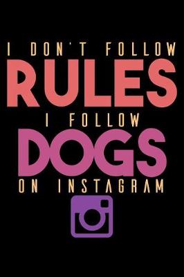 Book cover for I Don't Follow Rules I Follow Dogs On Instagram