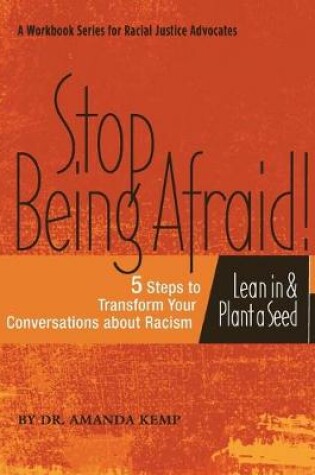 Cover of Stop Being Afraid! 5 Steps to Transform your Conversations about Racism