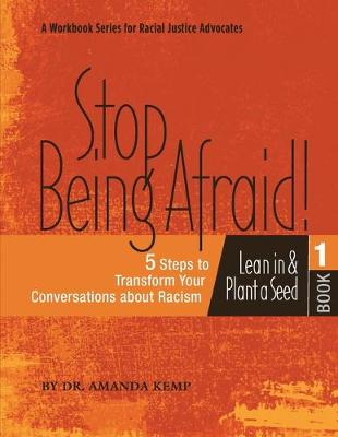 Cover of Stop Being Afraid! 5 Steps to Transform your Conversations about Racism