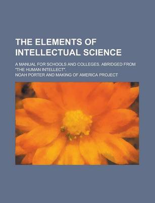 Book cover for The Elements of Intellectual Science; A Manual for Schools and Colleges. Abridged from the Human Intellect.