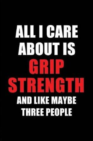 Cover of All I Care about Is Grip Strength and Like Maybe Three People