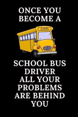 Book cover for Once You Become A School Bus Driver All Your Problems Are Behind