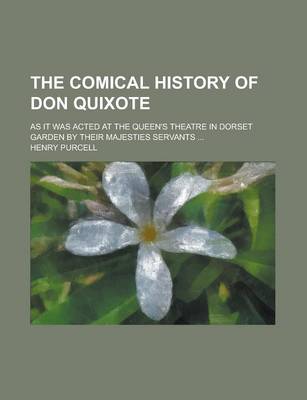 Book cover for The Comical History of Don Quixote; As It Was Acted at the Queen's Theatre in Dorset Garden by Their Majesties Servants ...