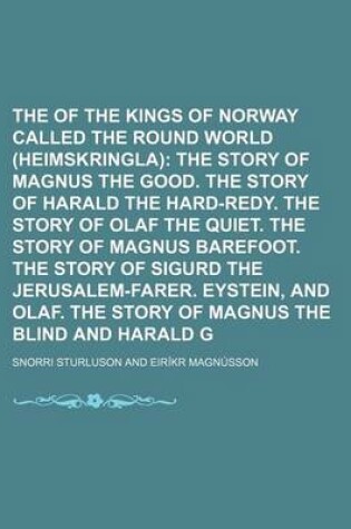 Cover of The Stories of the Kings of Norway Called the Round World (Heimskringla) Volume 3; The Story of Magnus the Good. the Story of Harald the Hard-Redy. the Story of Olaf the Quiet. the Story of Magnus Barefoot. the Story of Sigurd the Jerusalem-Farer. Eystein, and