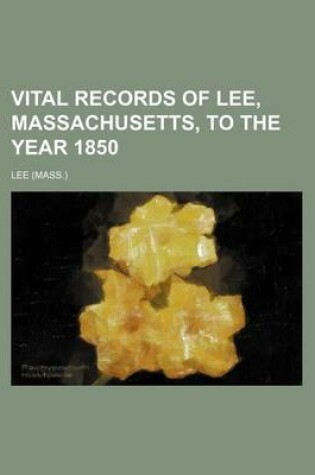Cover of Vital Records of Lee, Massachusetts, to the Year 1850