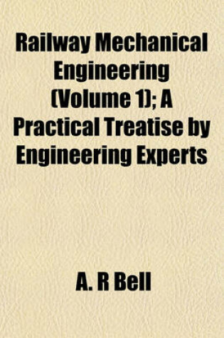 Cover of Railway Mechanical Engineering (Volume 1); A Practical Treatise by Engineering Experts