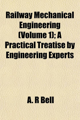 Book cover for Railway Mechanical Engineering (Volume 1); A Practical Treatise by Engineering Experts