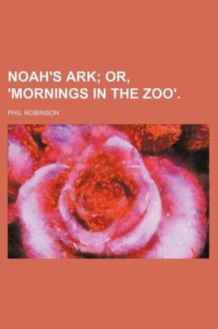 Cover of Noah's Ark; Or, 'Mornings in the Zoo'.