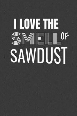 Cover of I Love the Smell of Sawdust