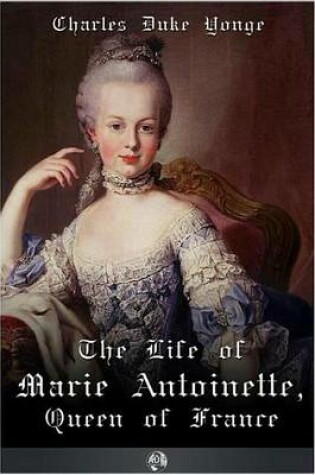 Cover of The Life of Marie Antionette, Queen of France