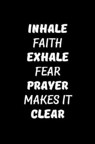 Cover of Inhale Faith Exhale Fear. Prayer Makes It Clear