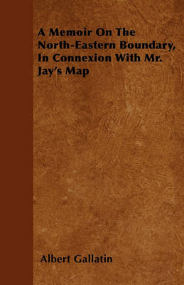 Book cover for A Memoir On The North-Eastern Boundary, In Connexion With Mr. Jay's Map