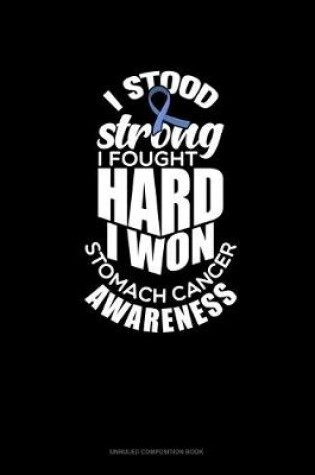 Cover of I Stood Strong I Fought Hard I Won - Stomach Cancer Awareness