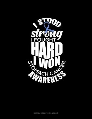 Cover of I Stood Strong I Fought Hard I Won - Stomach Cancer Awareness