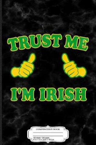 Cover of Trust Me I'm Irish Composition Notebook