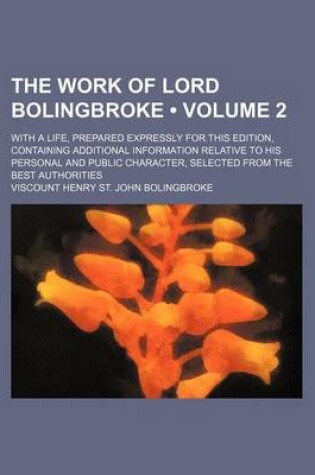 Cover of The Work of Lord Bolingbroke (Volume 2 ); With a Life, Prepared Expressly for This Edition, Containing Additional Information Relative to His Personal