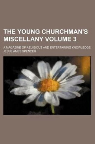 Cover of The Young Churchman's Miscellany Volume 3; A Magazine of Religious and Entertaining Knowledge