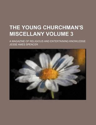 Book cover for The Young Churchman's Miscellany Volume 3; A Magazine of Religious and Entertaining Knowledge