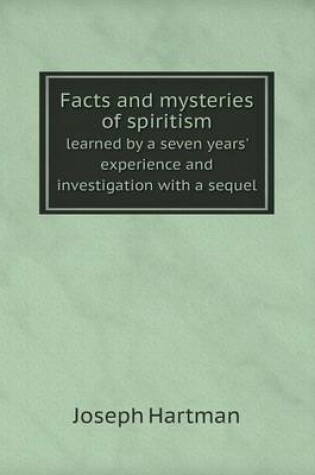 Cover of Facts and mysteries of spiritism learned by a seven years' experience and investigation with a sequel